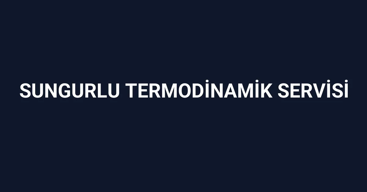 Sungurlu Termodinamik Servisi